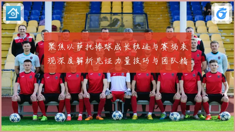 聚焦以萨托棒球成长轨迹与赛场表现深度解析见证力量技巧与团队精神融合之路