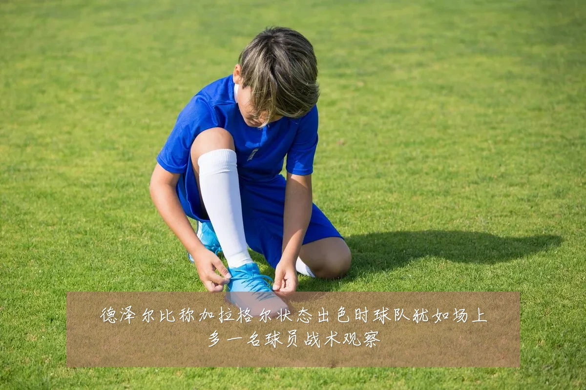 德泽尔比称加拉格尔状态出色时球队犹如场上多一名球员战术观察