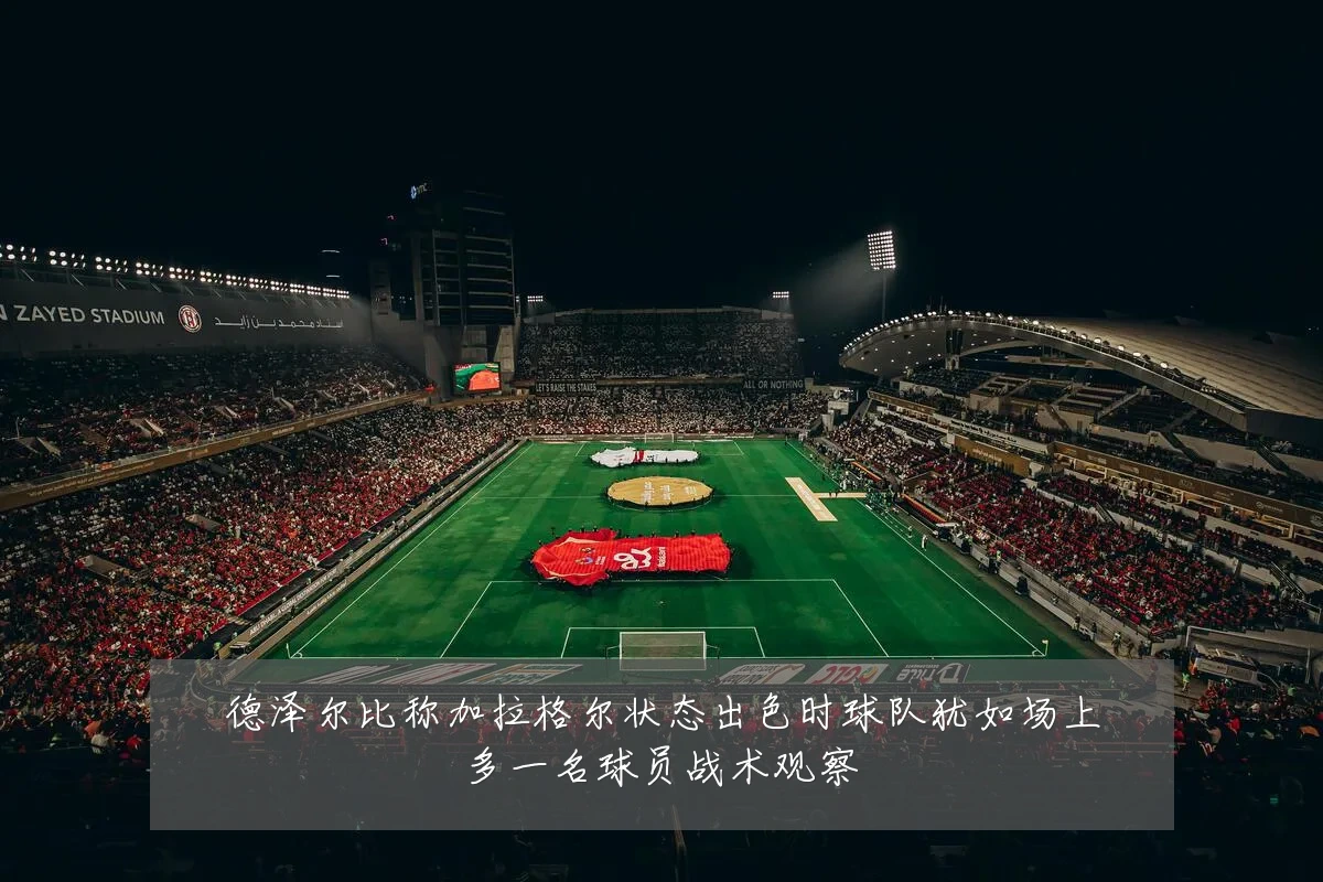 德泽尔比称加拉格尔状态出色时球队犹如场上多一名球员战术观察